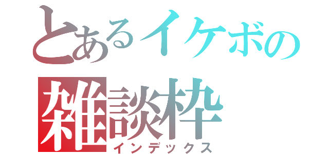 とあるイケボの雑談枠（インデックス）