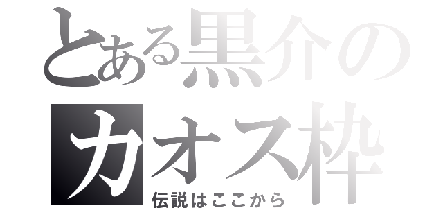 とある黒介のカオス枠（伝説はここから）