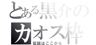 とある黒介のカオス枠（伝説はここから）