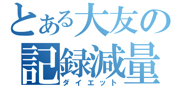 とある大友の記録減量（ダイエット）