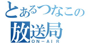 とあるつなこの放送局（ＯＮ－ＡＩＲ）