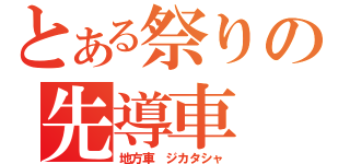 とある祭りの先導車（地方車　ジカタシャ）