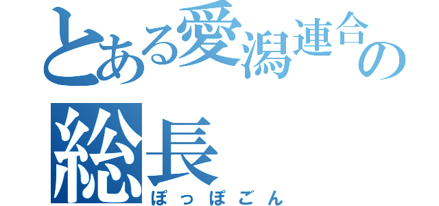 とある愛潟連合の総長（ぽっぽごん）