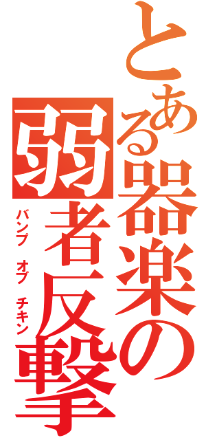 とある器楽の弱者反撃（バンプ　オブ　チキン）