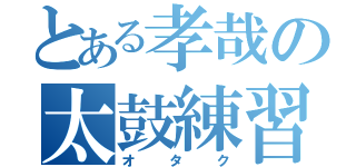 とある孝哉の太鼓練習（オタク）