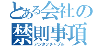 とある会社の禁則事項（アンタッチャブル）