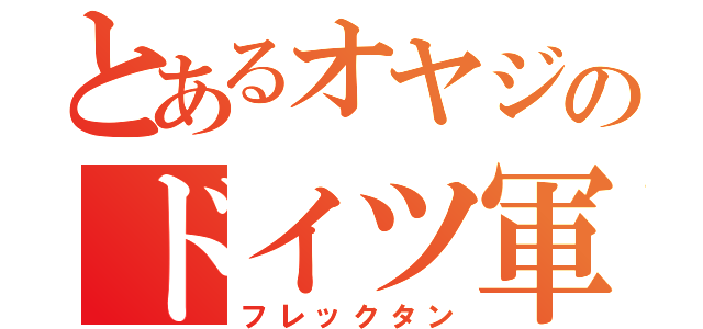 とあるオヤジのドイツ軍（フレックタン）