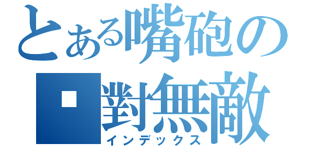 とある嘴砲の絕對無敵（インデックス）