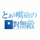 とある嘴砲の絕對無敵（インデックス）