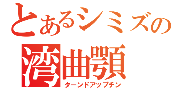 とあるシミズの湾曲顎（ターンドアップチン）