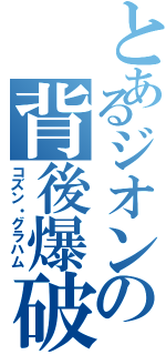 とあるジオンの背後爆破（コズン・グラハム）