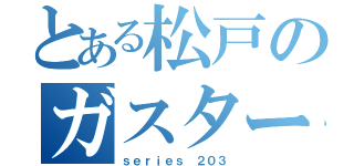 とある松戸のガスタービン（ｓｅｒｉｅｓ ２０３）