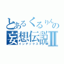 とあるくるりんのの妄想伝説Ⅱ（インデックス）