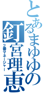 とあるまゆゆの釘宮理恵（２番マネージャー）