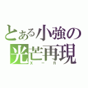 とある小強の光芒再現（Ｘ－Ｒ）