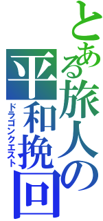 とある旅人の平和挽回（ドラゴンクエスト）