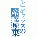 とあるクラスの産業廃棄物（ダメおとこ）