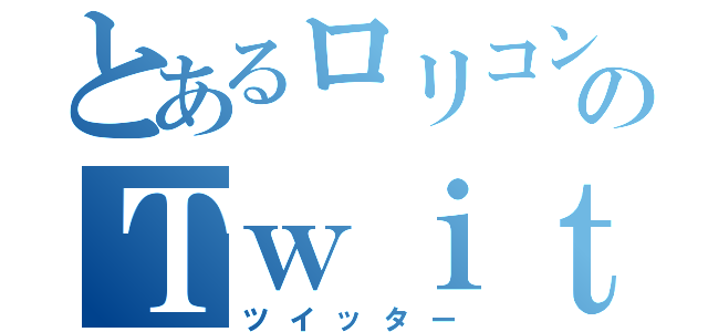 とあるロリコンのＴｗｉｔｔｅｒ（ツイッター）