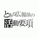 とある広報部の活動要項（）