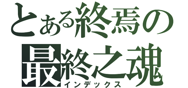 とある終焉の最終之魂（インデックス）