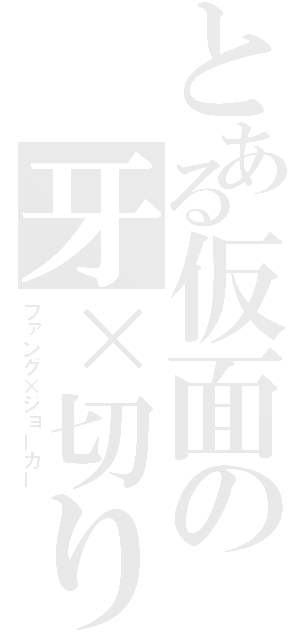 とある仮面の牙×切り札（ファング×ジョーカー）