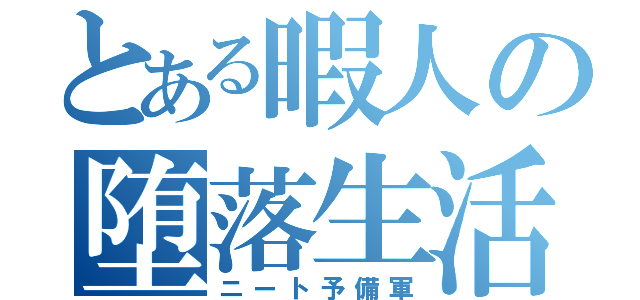 とある暇人の堕落生活（ニート予備軍）