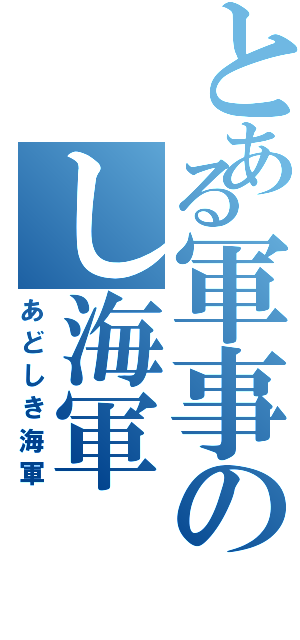 とある軍事のし海軍（あどしき海軍）