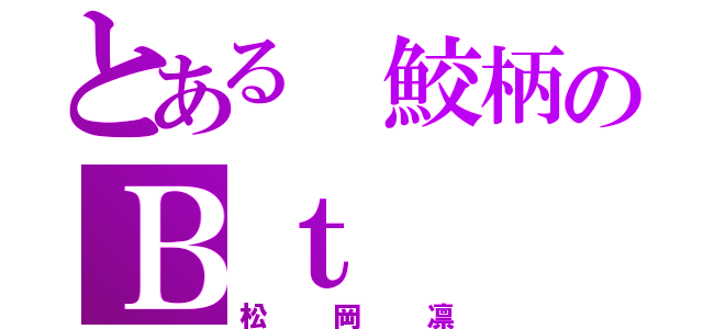 とある 鮫柄のＢｔ（松岡凛）