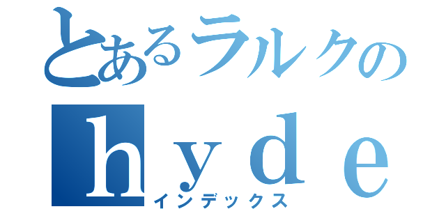 とあるラルクのｈｙｄｅ様（インデックス）