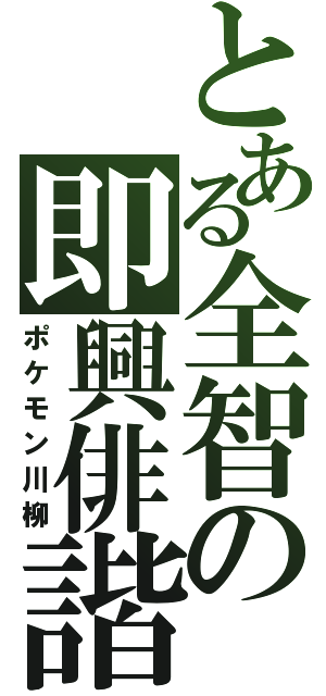 とある全智の即興俳諧（ポケモン川柳）