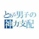 とある男子の神力支配（）