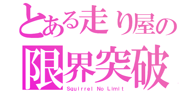 とある走り屋の限界突破（Ｓｑｕｉｒｒｅｌ Ｎｏ Ｌｉｍｉｔ）