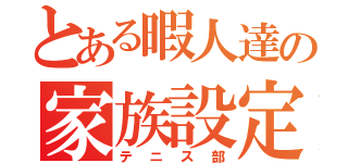 とある暇人達の家族設定（テニス部）