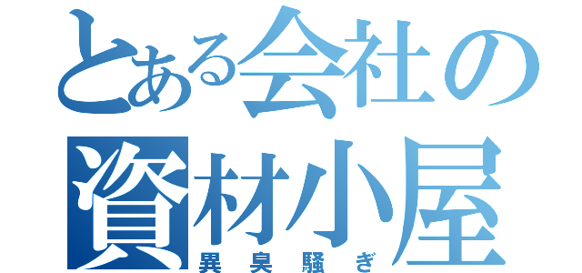 とある会社の資材小屋（異臭騒ぎ）