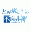 とある魔法使いの不恥非褌（パンツじゃないから恥ずかしくないもん）