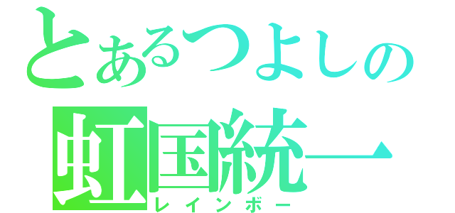 とあるつよしの虹国統一（レインボー）