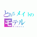 とあるメイトのモテル（ＨＩｍｅｋａ）