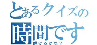 とあるクイズの時間です（解けるかな？）