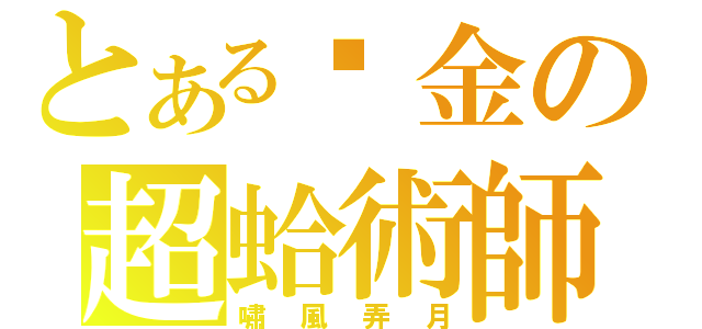 とある黃金の超蛤術師（嘯風弄月）