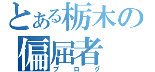 とある栃木の偏屈者（ブログ）