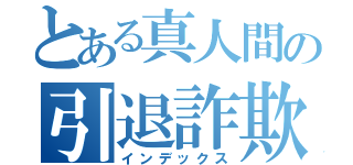 とある真人間の引退詐欺（インデックス）