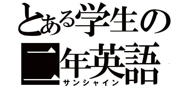 とある学生の二年英語（サンシャイン）