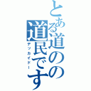 とある道のの道民です（デッカイドー）