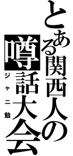 とある関西人の噂話大会（ジャニ勉）