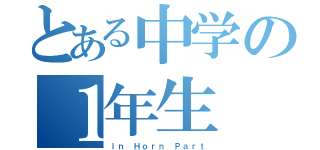 とある中学の１年生（ｉｎ Ｈｏｒｎ Ｐａｒｔ）