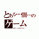 とある…闇…のゲーム（闇のゲームの始まりだぜ！）