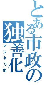 とある市政の独善化（マンネリ化）