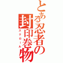 とある忍者の封印巻物（スクロール）