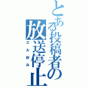 とある投稿者の放送停止（ズル休み）