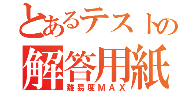 とあるテストの解答用紙（難易度ＭＡＸ）